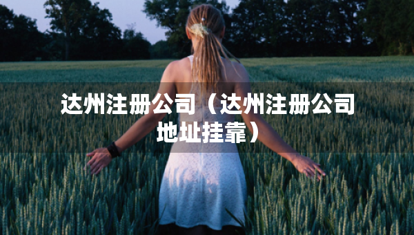 達(dá)州注冊(cè)公司（達(dá)州注冊(cè)公司地址掛靠）