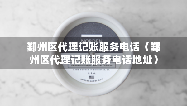 鄞州區(qū)代理記賬服務(wù)電話（鄞州區(qū)代理記賬服務(wù)電話地址）