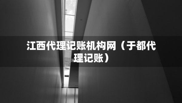 江西代理記賬機構(gòu)網(wǎng)（于都代理記賬）