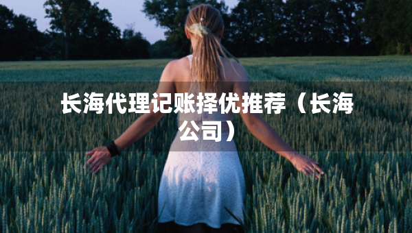長海代理記賬擇優(yōu)推薦（長海公司）