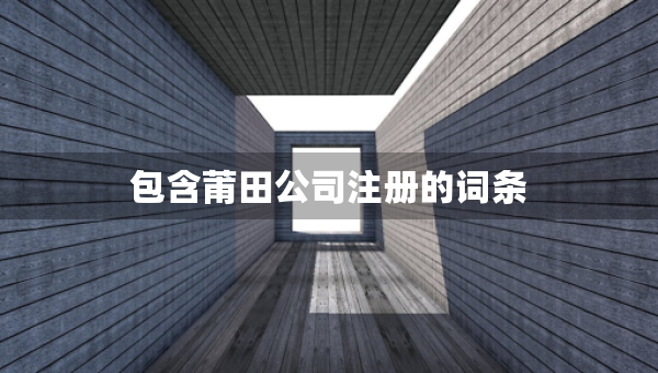 包含莆田公司注冊(cè)的詞條
