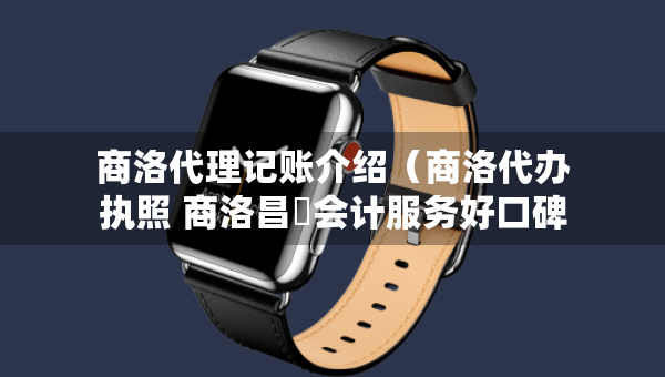 商洛代理記賬介紹（商洛代辦執(zhí)照 商洛昌昇會計服務(wù)好口碑）