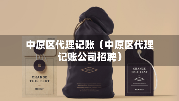 中原區(qū)代理記賬（中原區(qū)代理記賬公司招聘）