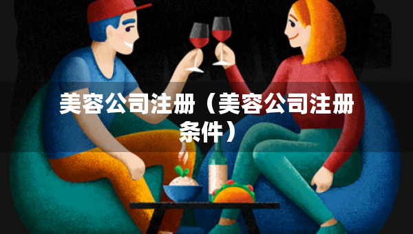 美容公司注冊(cè)（美容公司注冊(cè)條件）