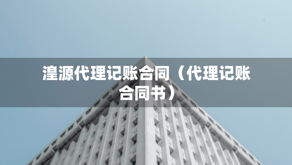 湟源代理記賬合同（代理記賬合同書）
