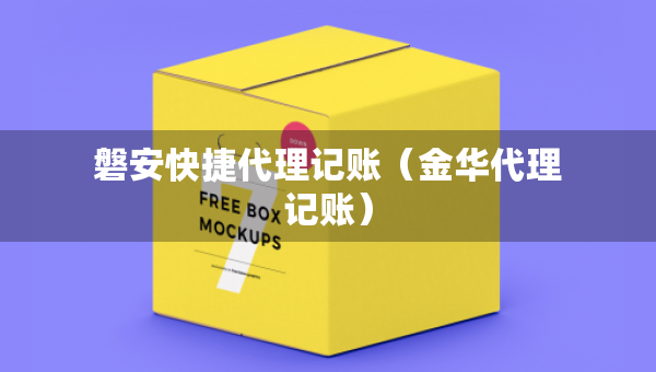 磐安快捷代理記賬（金華代理記賬）