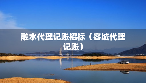 融水代理記賬招標(biāo)（容城代理記賬）