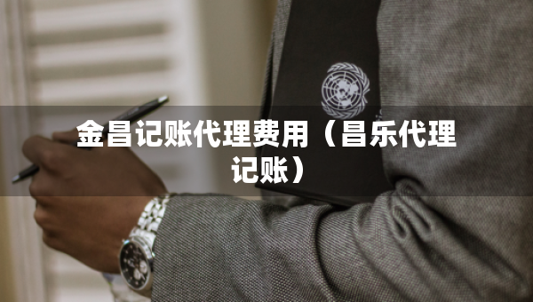 金昌記賬代理費(fèi)用（昌樂代理記賬）