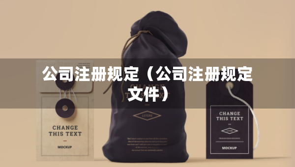 公司注冊規(guī)定（公司注冊規(guī)定文件）