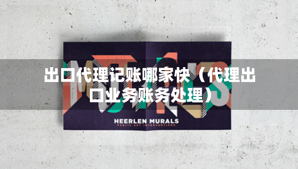出口代理記賬哪家快（代理出口業(yè)務(wù)賬務(wù)處理）