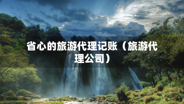 省心的旅游代理記賬（旅游代理公司）