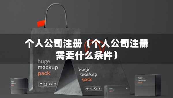 個(gè)人公司注冊(cè)（個(gè)人公司注冊(cè)需要什么條件）
