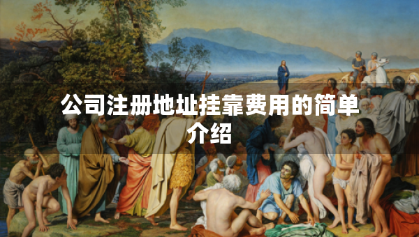 公司注冊(cè)地址掛靠費(fèi)用的簡(jiǎn)單介紹