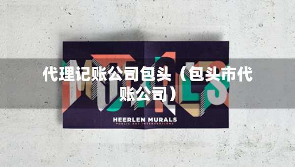 代理記賬公司包頭（包頭市代賬公司）