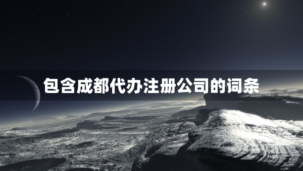 包含成都代辦注冊(cè)公司的詞條