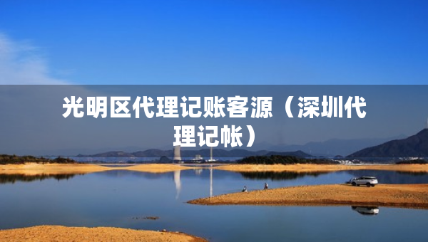 光明區(qū)代理記賬客源（深圳代理記帳）