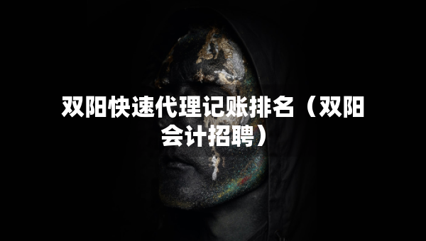 雙陽快速代理記賬排名（雙陽會(huì)計(jì)招聘）