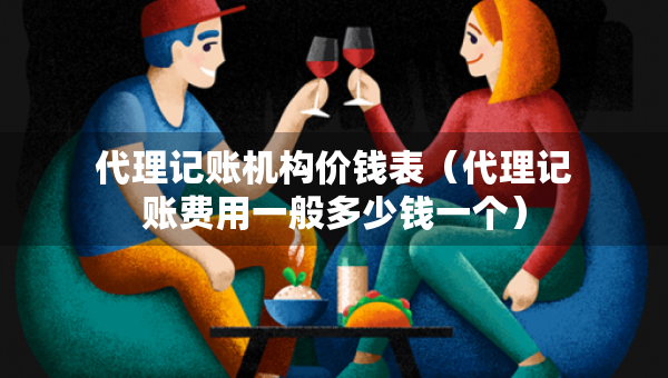 代理記賬機(jī)構(gòu)價(jià)錢表（代理記賬費(fèi)用一般多少錢一個(gè)）
