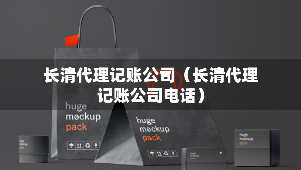 長(zhǎng)清代理記賬公司（長(zhǎng)清代理記賬公司電話）
