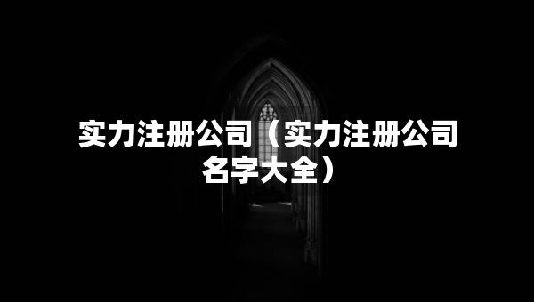 實力注冊公司（實力注冊公司名字大全）