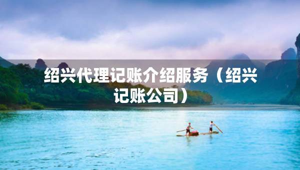 紹興代理記賬介紹服務(wù)（紹興記賬公司）