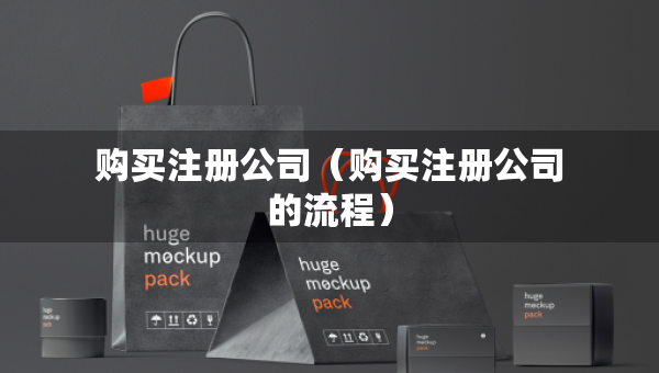 購(gòu)買注冊(cè)公司（購(gòu)買注冊(cè)公司的流程）