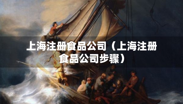上海注冊食品公司（上海注冊食品公司步驟）
