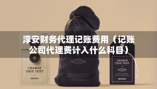 淳安財務代理記賬費用（記賬公司代理費計入什么科目）