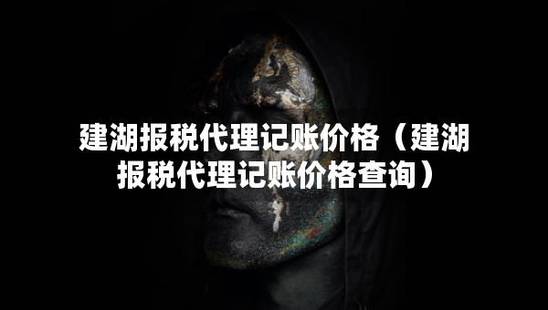 建湖報稅代理記賬價格（建湖報稅代理記賬價格查詢）