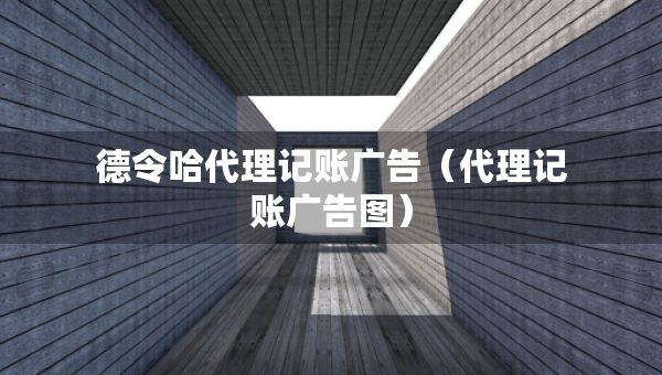 德令哈代理記賬廣告（代理記賬廣告圖）