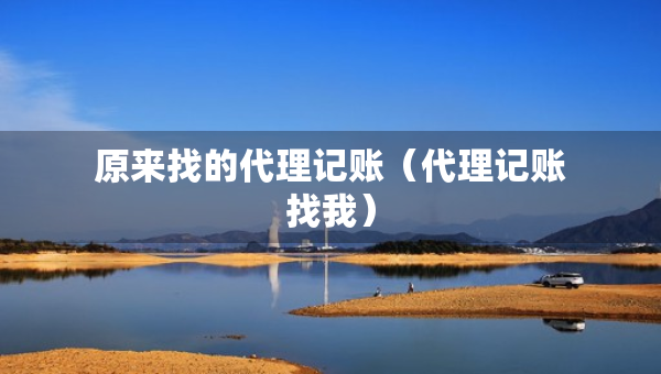 原來找的代理記賬（代理記賬找我）