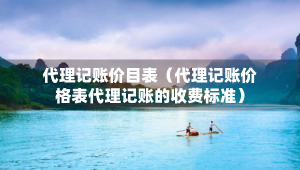 代理記賬價(jià)目表（代理記賬價(jià)格表代理記賬的收費(fèi)標(biāo)準(zhǔn)）